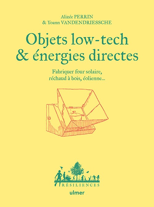 Objets low-tech & énergies directes. Fabriquer four solaire, réchaud à bois, éolienne…